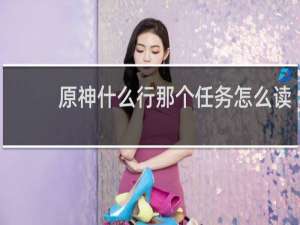 原神什么行那个任务怎么读