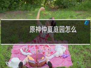 原神仲夏庭园怎么