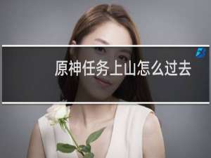 原神任务上山怎么过去
