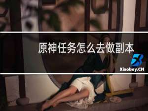 原神任务怎么去做副本