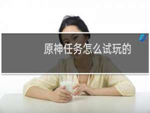 原神任务怎么试玩的