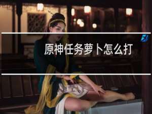 原神任务萝卜怎么打
