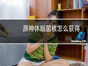 原神休眠菌核怎么获得