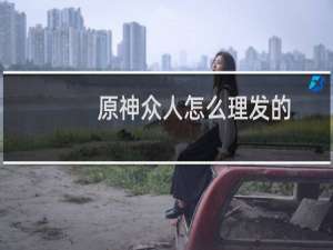 原神众人怎么理发的