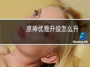 原神优雅升级怎么升
