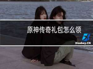 原神传奇礼包怎么领