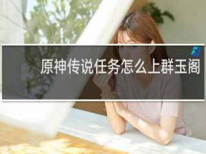 原神传说任务怎么上群玉阁