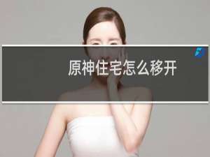原神住宅怎么移开