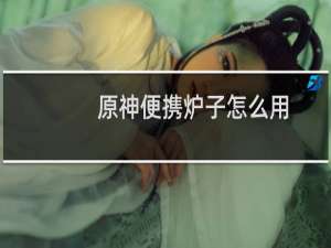 原神便携炉子怎么用