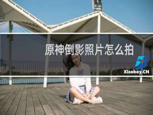 原神倒影照片怎么拍