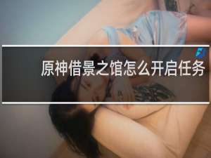 原神借景之馆怎么开启任务