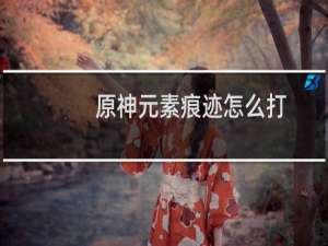 原神元素痕迹怎么打