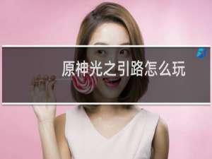 原神光之引路怎么玩