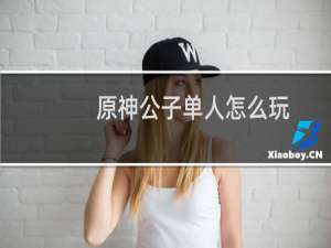 原神公子单人怎么玩
