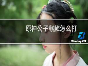 原神公子麒麟怎么打
