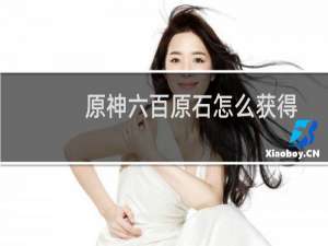 原神六百原石怎么获得
