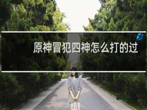 原神冒犯四神怎么打的过