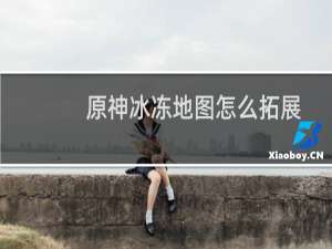 原神冰冻地图怎么拓展