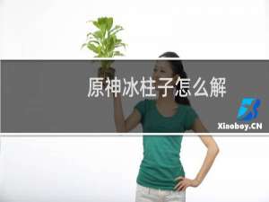 原神冰柱子怎么解