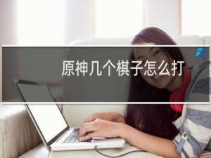 原神几个棋子怎么打
