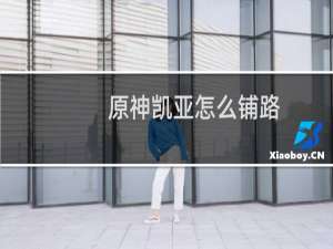 原神凯亚怎么铺路