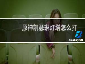 原神凯瑟琳灯塔怎么打