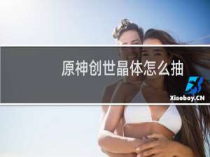 原神创世晶体怎么抽