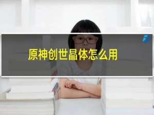 原神创世晶体怎么用