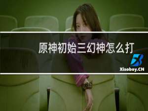 原神初始三幻神怎么打