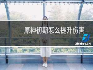 原神初期怎么提升伤害
