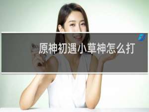 原神初遇小草神怎么打