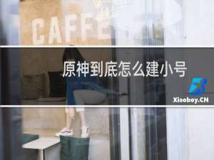 原神到底怎么建小号