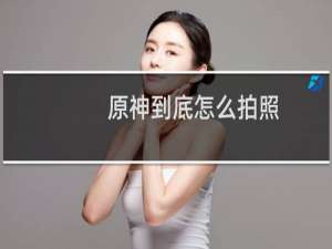 原神到底怎么拍照