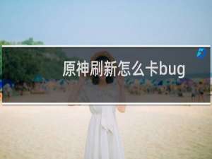 原神刷新怎么卡bug