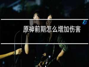 原神前期怎么增加伤害