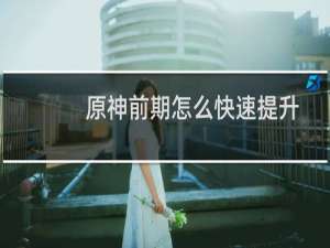 原神前期怎么快速提升