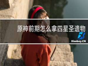 原神前期怎么拿四星圣遗物