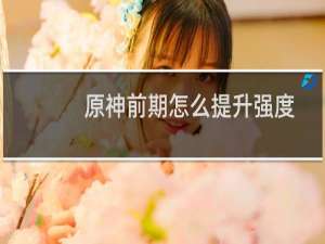 原神前期怎么提升强度
