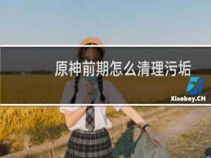 原神前期怎么清理污垢