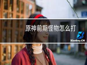原神前期怪物怎么打