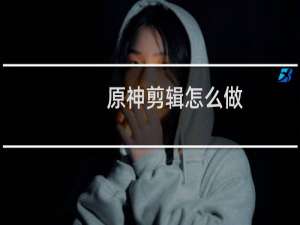 原神剪辑怎么做