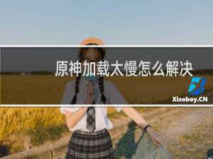 原神加载太慢怎么解决