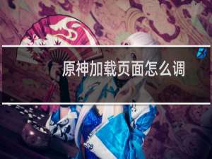 原神加载页面怎么调