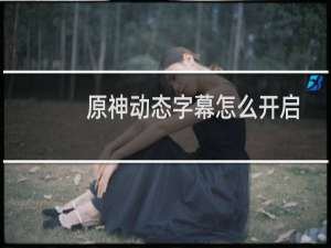 原神动态字幕怎么开启