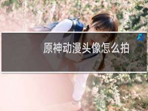 原神动漫头像怎么拍