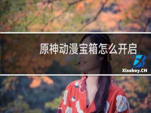 原神动漫宝箱怎么开启