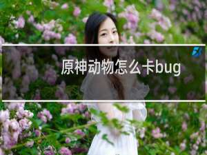 原神动物怎么卡bug