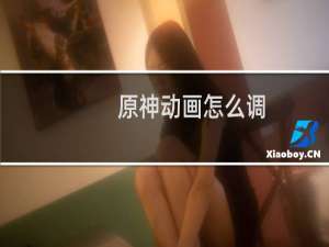 原神动画怎么调