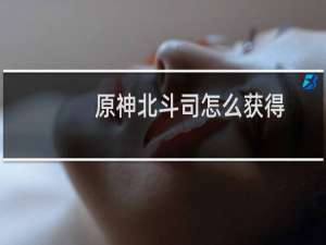 原神北斗司怎么获得