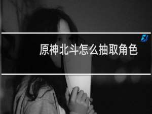 原神北斗怎么抽取角色